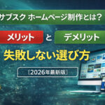 サブスク ホームページ制作とは？月額制のメリット・デメリットと失敗しない選び方